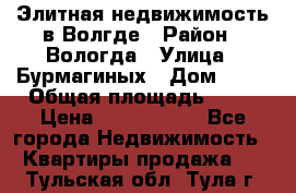 Элитная недвижимость в Волгде › Район ­ Вологда › Улица ­ Бурмагиных › Дом ­ 39 › Общая площадь ­ 84 › Цена ­ 6 500 000 - Все города Недвижимость » Квартиры продажа   . Тульская обл.,Тула г.